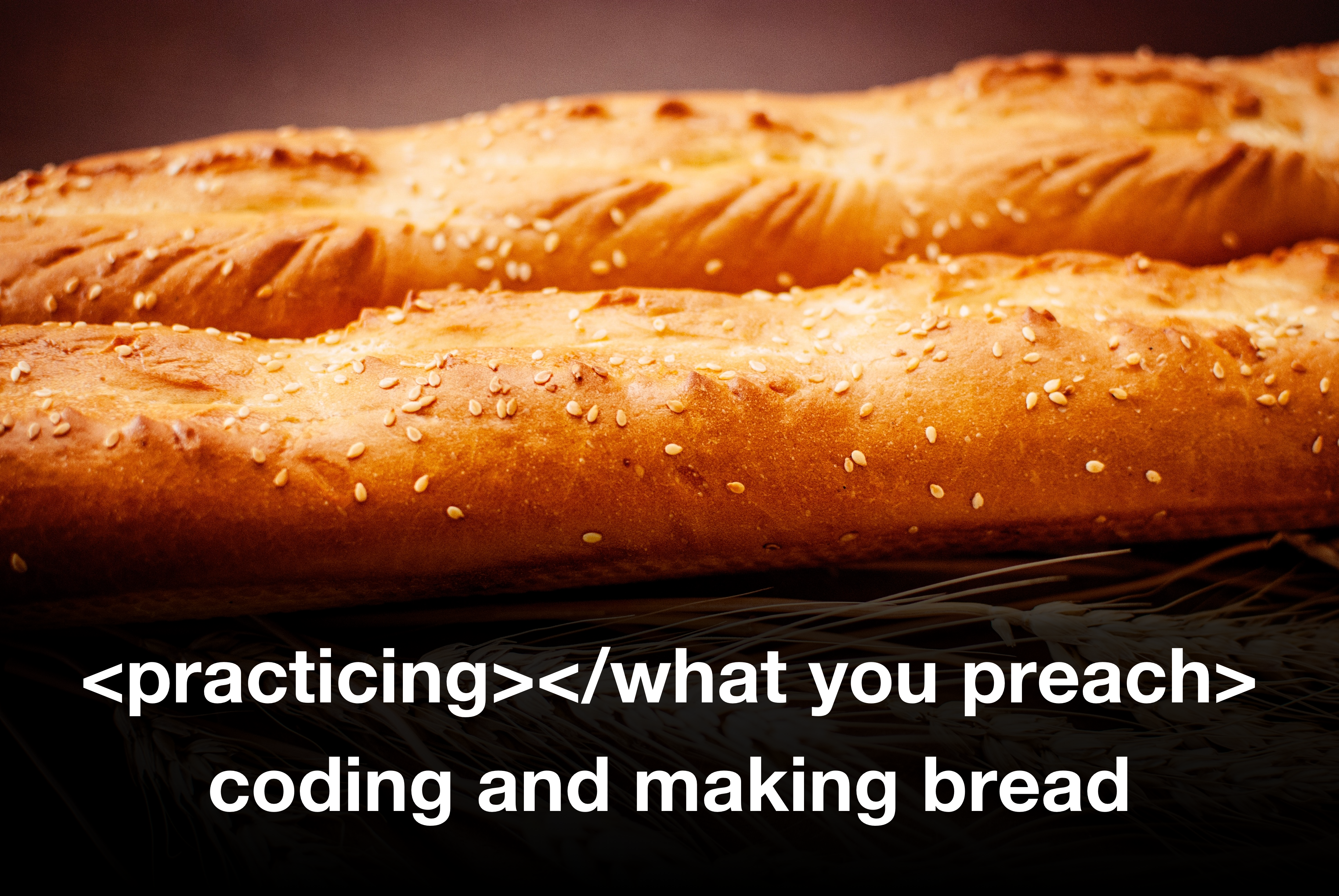 practicing what you preach baking bread and coding